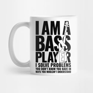 I AM A BASS PLAYER I SOLVE PROBLEMS YOU DON’T KNOW YOU HAVE IN WAYS YOU WOULDN’T UNDERSTAND for best bassist bass player Mug